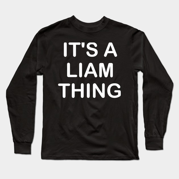 IT'S A LIAM THING Funny Birthday Men Name Gift Idea Long Sleeve T-Shirt by NAYAZstore